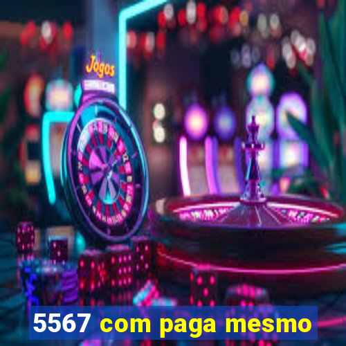 5567 com paga mesmo